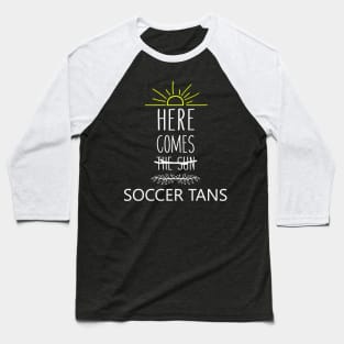 here comes the sun soccer tans Baseball T-Shirt